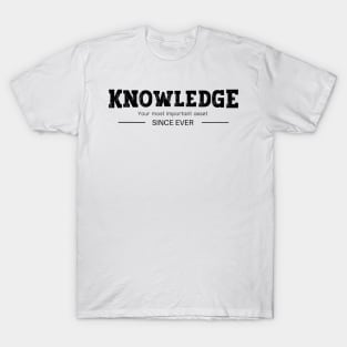 Knowledge - Your Most Important Asset - Since Ever T-Shirt